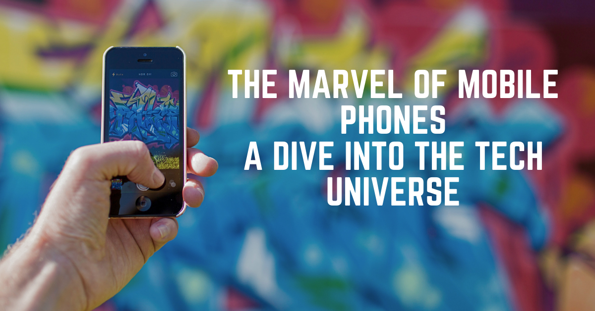 The Marvel of Mobile Phones: A Dive into the Tech Universe